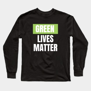 Green lives matter Long Sleeve T-Shirt